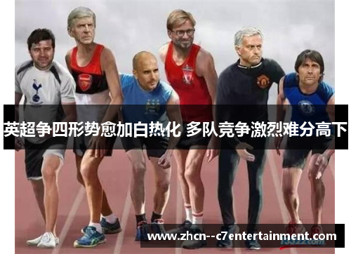 英超争四形势愈加白热化 多队竞争激烈难分高下