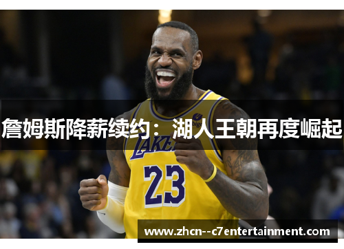 詹姆斯降薪续约：湖人王朝再度崛起