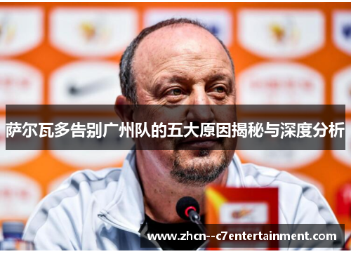 萨尔瓦多告别广州队的五大原因揭秘与深度分析