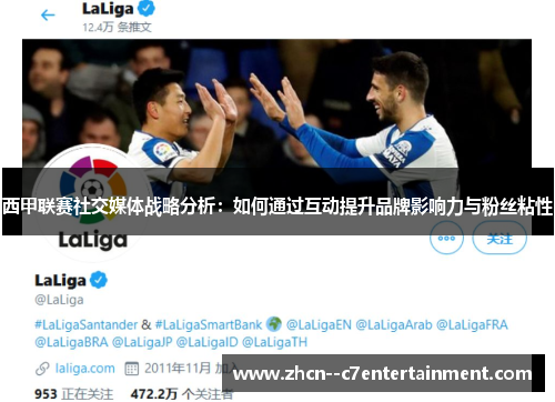 西甲联赛社交媒体战略分析：如何通过互动提升品牌影响力与粉丝粘性