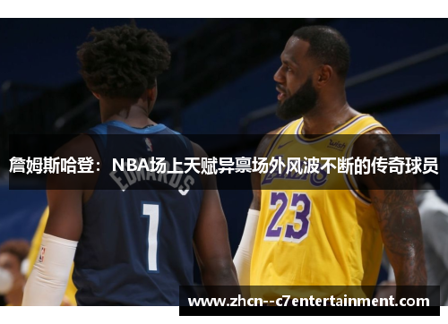 詹姆斯哈登：NBA场上天赋异禀场外风波不断的传奇球员