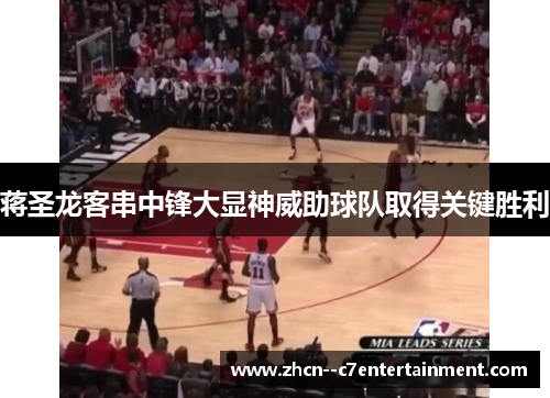 蒋圣龙客串中锋大显神威助球队取得关键胜利 蒋圣龙客串中锋大显神威助球队取得关键胜利