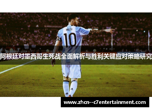 阿根廷对墨西哥生死战全面解析与胜利关键应对策略研究