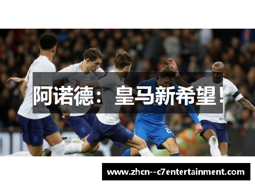 阿诺德：皇马新希望！